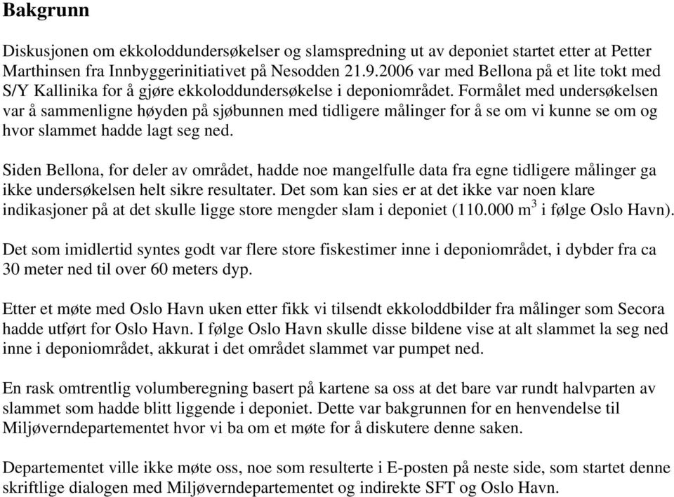 Formålet med undersøkelsen var å sammenligne høyden på sjøbunnen med tidligere målinger for å se om vi kunne se om og hvor slammet hadde lagt seg ned.