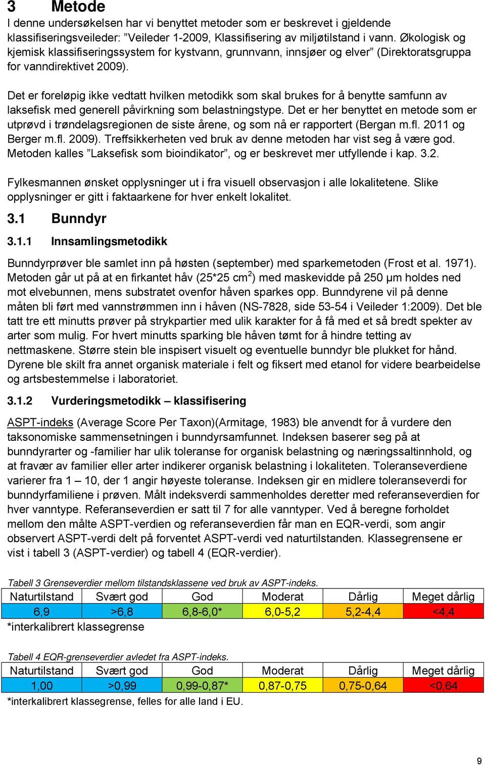 Det er foreløpig ikke vedtatt hvilken metodikk som skal brukes for å benytte samfunn av laksefisk med generell påvirkning som belastningstype.