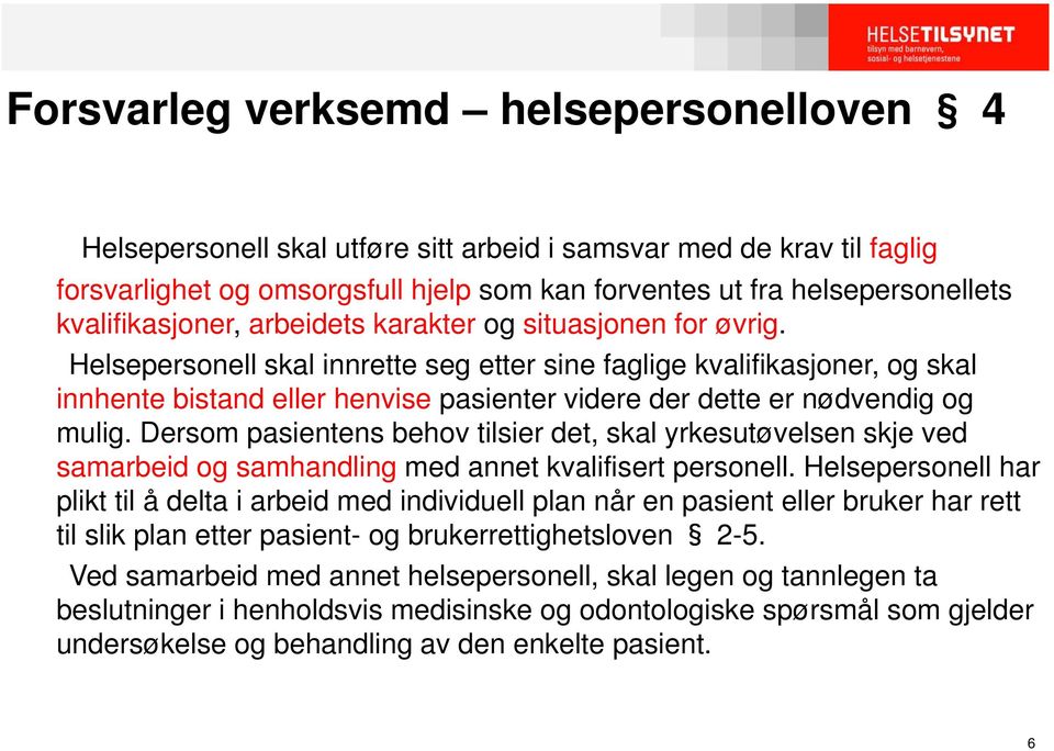 Helsepersonell skal innrette seg etter sine faglige kvalifikasjoner, og skal innhente bistand eller henvise pasienter videre der dette er nødvendig og mulig.