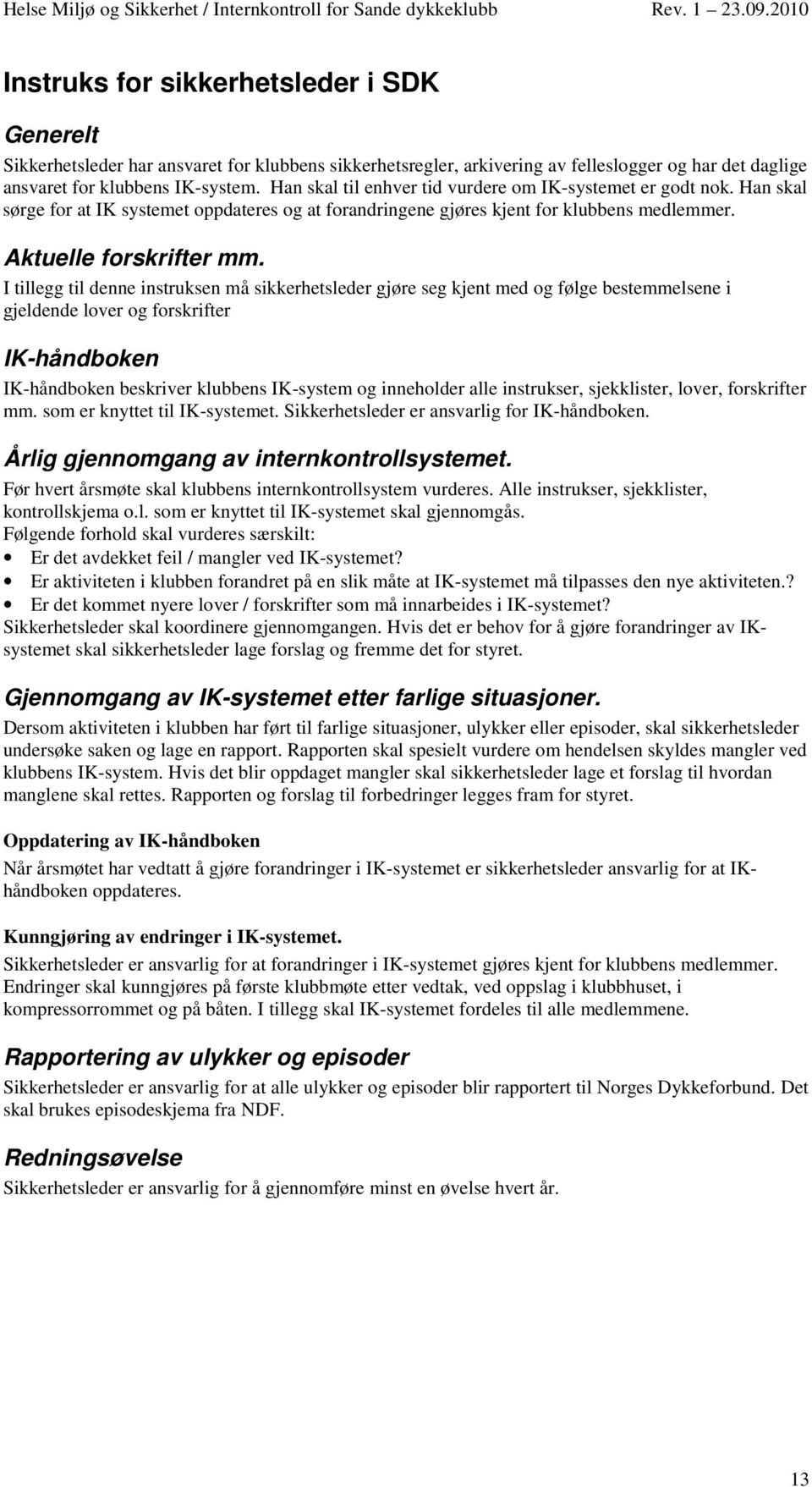 I tillegg til denne instruksen må sikkerhetsleder gjøre seg kjent med og følge bestemmelsene i gjeldende lover og forskrifter IK-håndboken IK-håndboken beskriver klubbens IK-system og inneholder alle