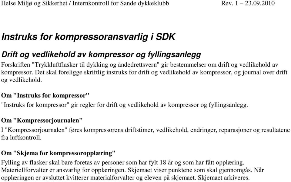 Om "Instruks for kompressor" "Instruks for kompressor" gir regler for drift og vedlikehold av kompressor og fyllingsanlegg.