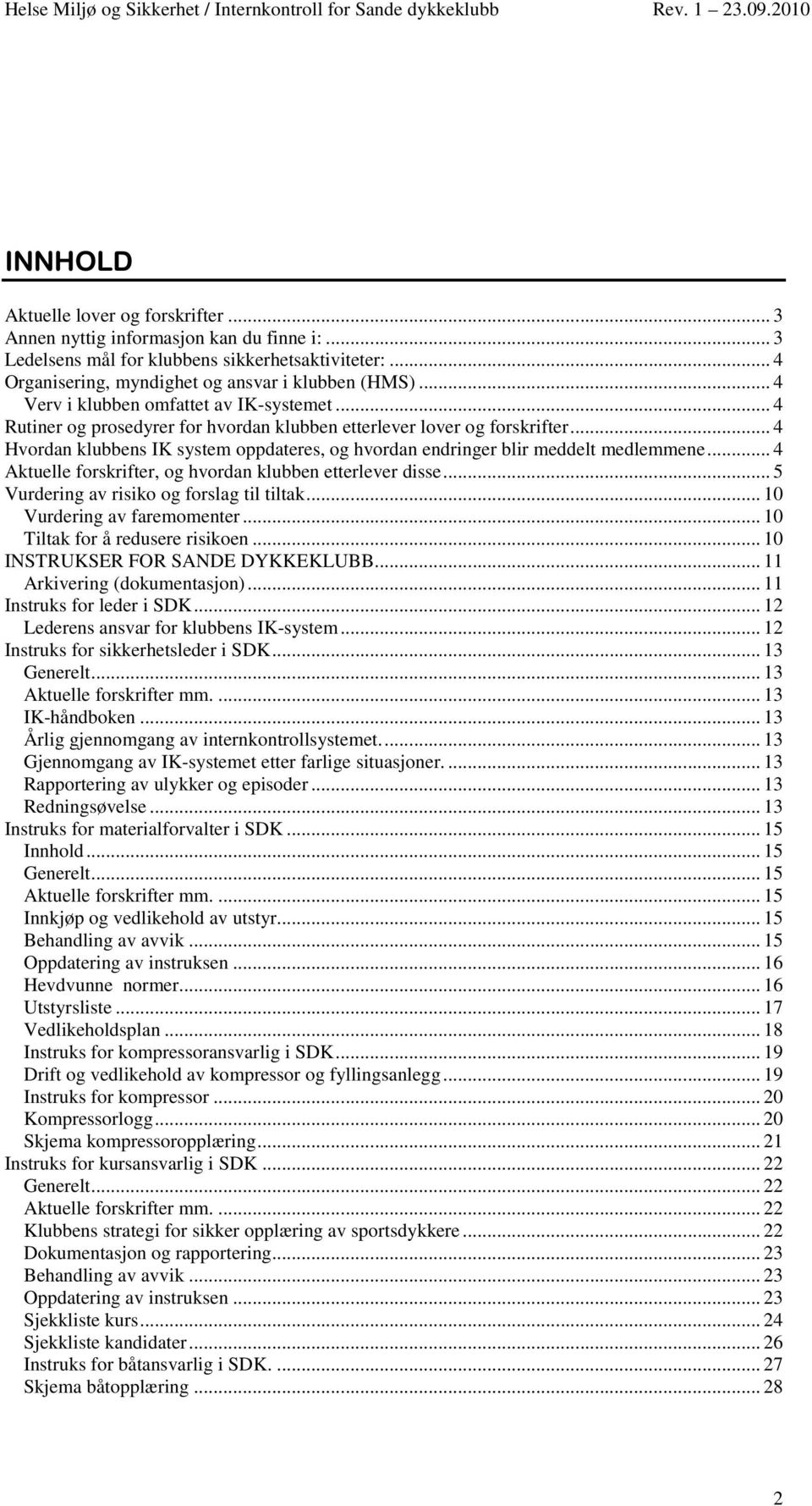 .. 4 Hvordan klubbens IK system oppdateres, og hvordan endringer blir meddelt medlemmene... 4 Aktuelle forskrifter, og hvordan klubben etterlever disse... 5 Vurdering av risiko og forslag til tiltak.