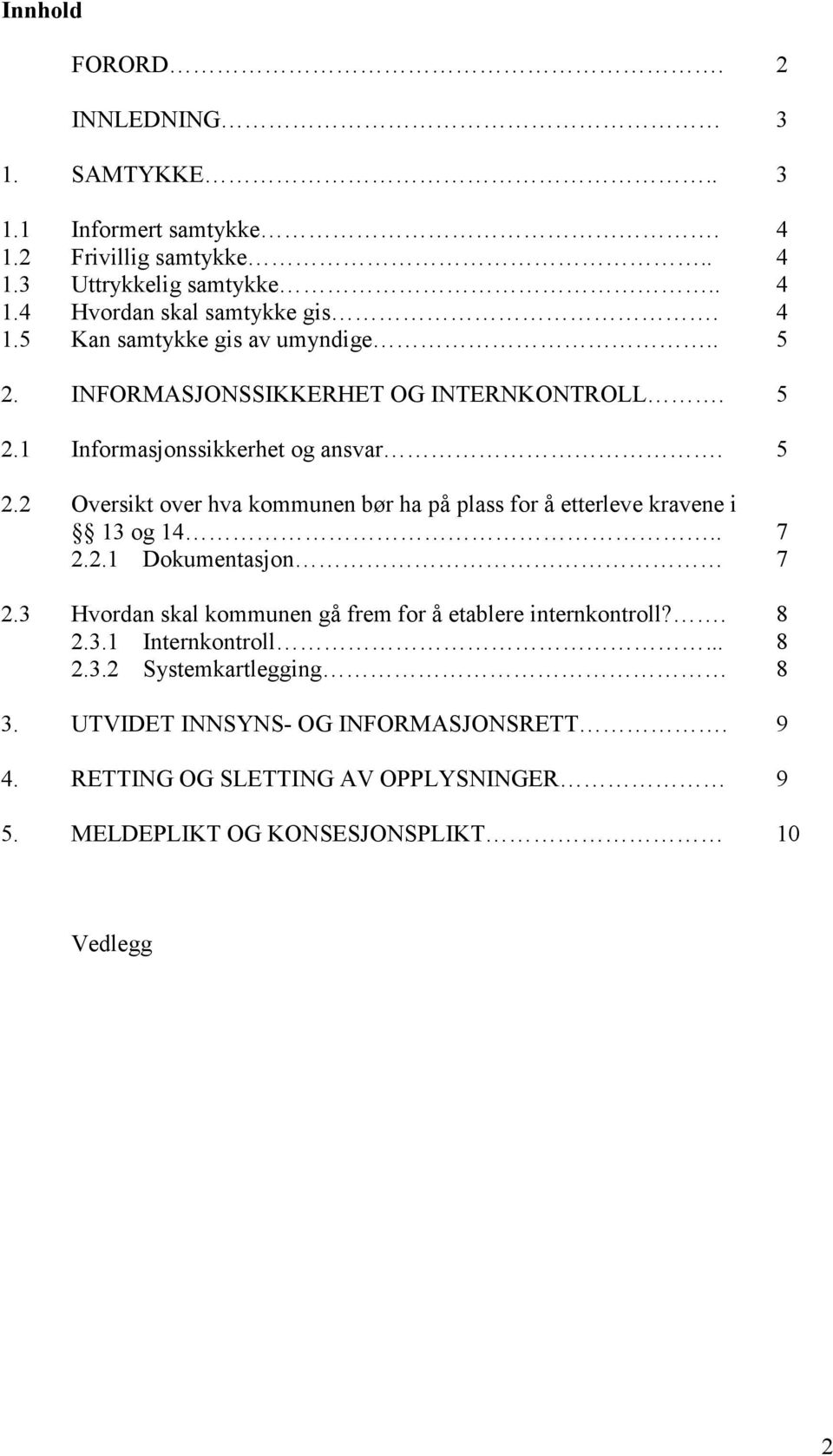 . 7 2.2.1 Dokumentasjon 7 2.3 Hvordan skal kommunen gå frem for å etablere internkontroll?. 8 2.3.1 Internkontroll... 8 2.3.2 Systemkartlegging 8 3.