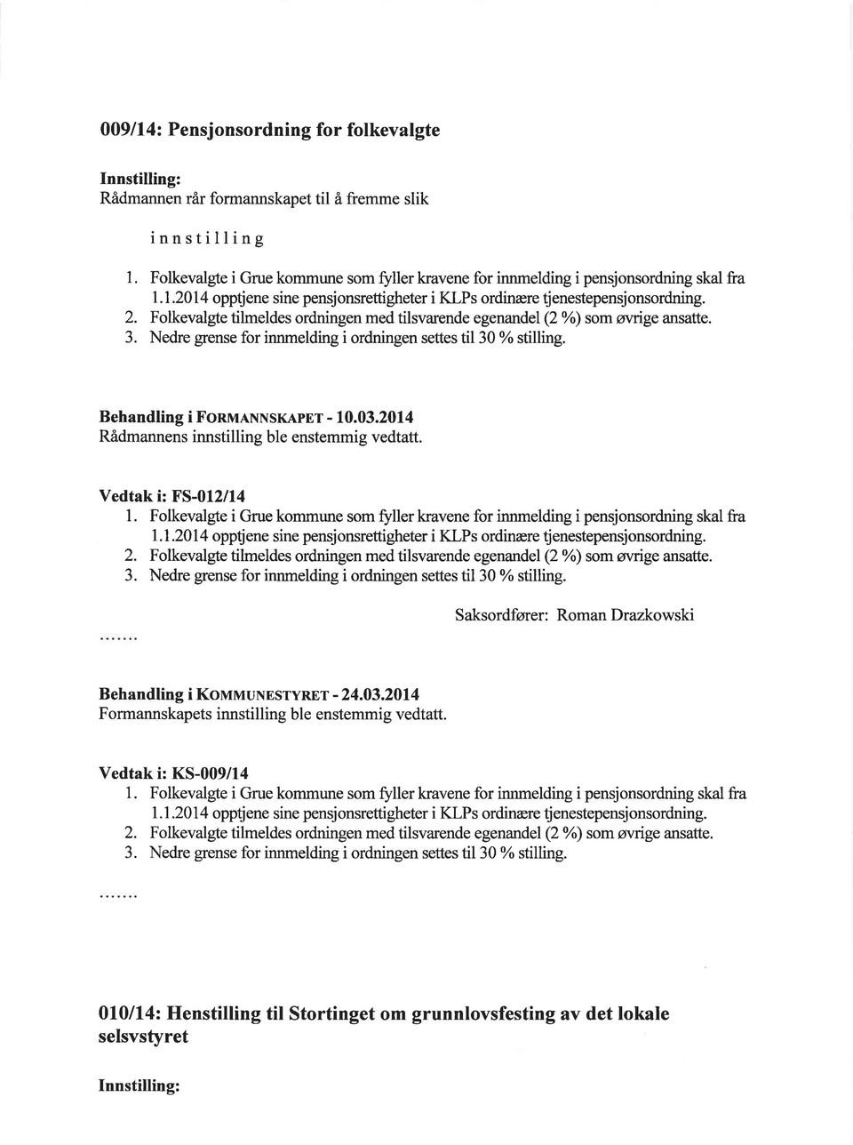 2014 Rådmannens innstilling ble enstemmig vedtatt. Vedtak i: FS-012/14 l. Folkevalgte i Grue kommune som Sllerkravene for innmelding i pensjonsordning skal fra 1.1.2014 opptjene sine pensjonsrettigheter i KLPs ordinære tjenestepensjonsordning.