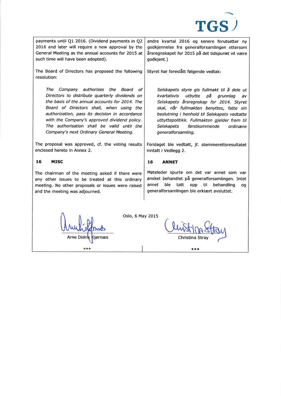 The Board of Directors shall, when using the authorizationt pass its decision ìn accordance with the Company's approved dividend policy.