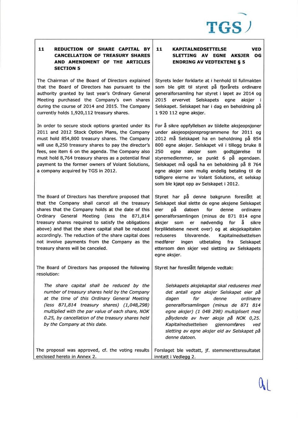 11 KAPITALNEDSETTELSE VED SLETTING AV EGNE AKSJER OG ENDRING AV VEDTEKTENE 5 5 Styrets leder forklarte at i henhold til fullmakten som ble gitt til styret på fiorårets ordinære generalforsamling har