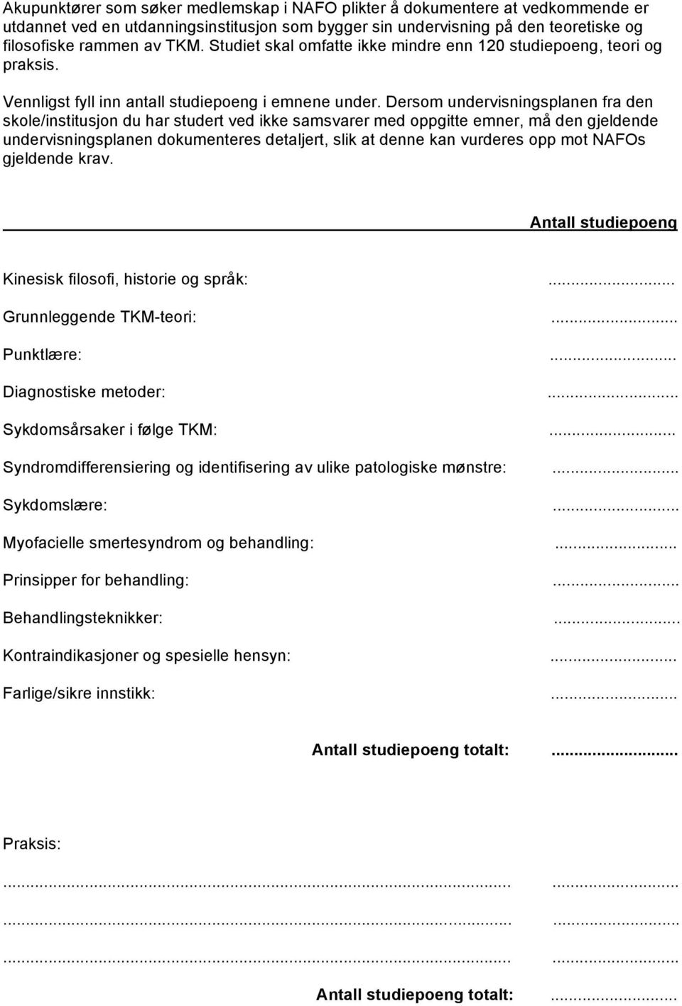 Dersom undervisningsplanen fra den skole/institusjon du har studert ved ikke samsvarer med oppgitte emner, må den gjeldende undervisningsplanen dokumenteres detaljert, slik at denne kan vurderes opp