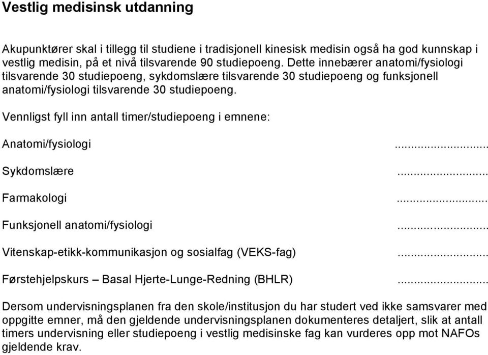 Vennligst fyll inn antall timer/studiepoeng i emnene: Anatomi/fysiologi... Sykdomslære... Farmakologi... Funksjonell anatomi/fysiologi... Vitenskap-etikk-kommunikasjon og sosialfag (VEKS-fag).