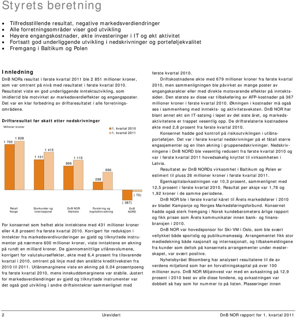 resultatet i første kvartal 2010. Resultatet viste en god underliggende inntektsutvikling, som imidlertid ble motvirket av markedsverdieffekter og engangsposter.