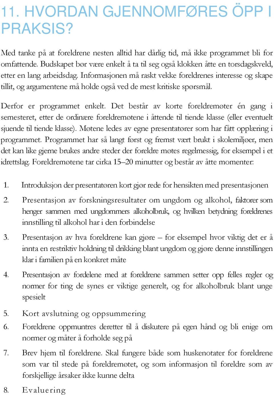 Informasjonen må raskt vekke foreldrenes interesse og skape tillit, og argumentene må holde også ved de mest kritiske spørsmål. Derfor er programmet enkelt.