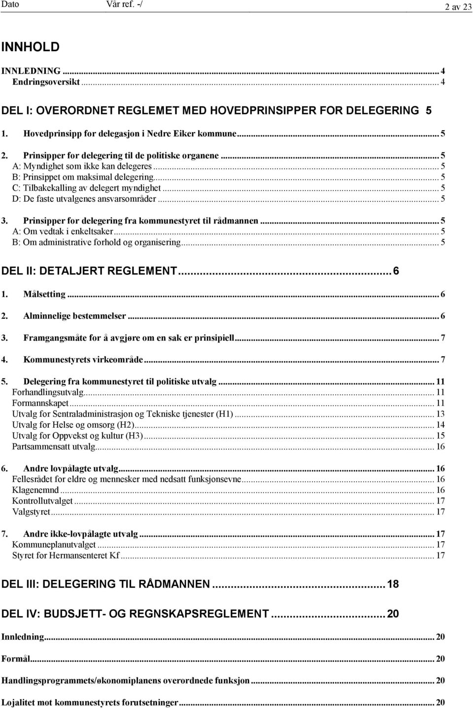 .. 5 D: De faste utvalgenes ansvarsområder... 5 3. Prinsipper for delegering fra kommunestyret til rådmannen... 5 A: Om vedtak i enkeltsaker... 5 B: Om administrative forhold og organisering.