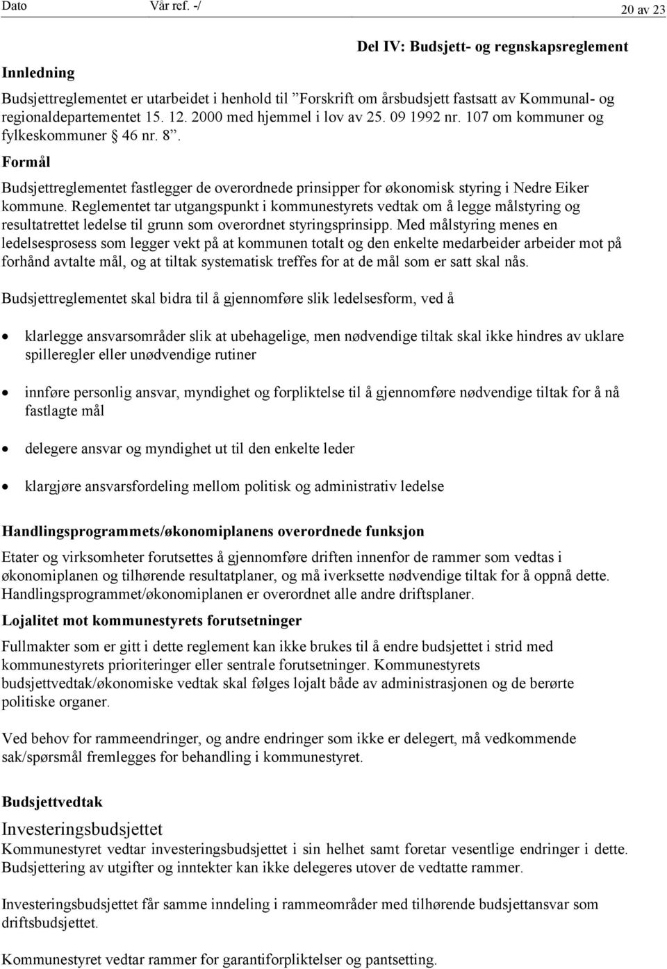 Reglementet tar utgangspunkt i kommunestyrets vedtak om å legge målstyring og resultatrettet ledelse til grunn som overordnet styringsprinsipp.