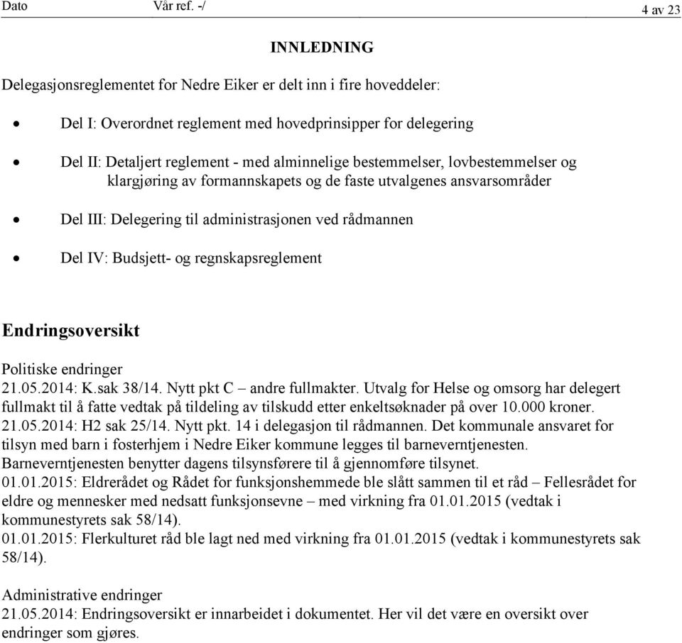 alminnelige bestemmelser, lovbestemmelser og klargjøring av formannskapets og de faste utvalgenes ansvarsområder Del III: Delegering til administrasjonen ved rådmannen Del IV: Budsjett- og