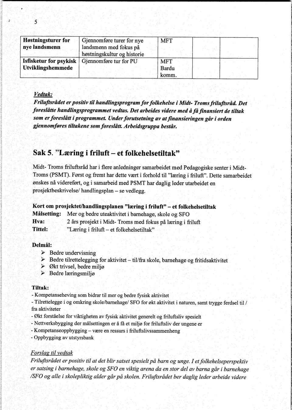 Det foreslåtte handlingsprogrammet vedtas Det arbeides videre med å få finansiert de tiltak som er foreslått i programmet.