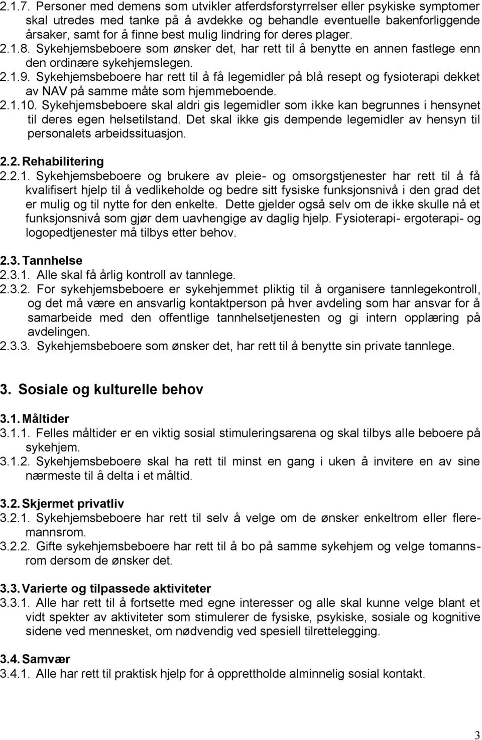 lindring for deres plager. 2.1.8. Sykehjemsbeboere som ønsker det, har rett til å benytte en annen fastlege enn den ordinære sykehjemslegen. 2.1.9.