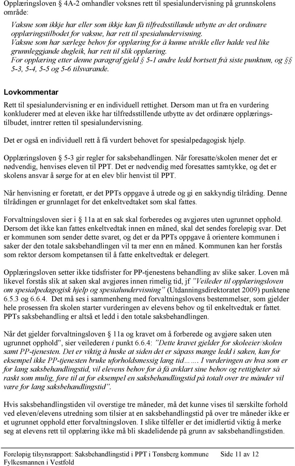 For opplæring etter denne paragraf gjeld 5-1 andre ledd bortsett frå siste punktum, og 5-3, 5-4, 5-5 og 5-6 tilsvarande. Lovkommentar Rett til spesialundervisning er en individuell rettighet.