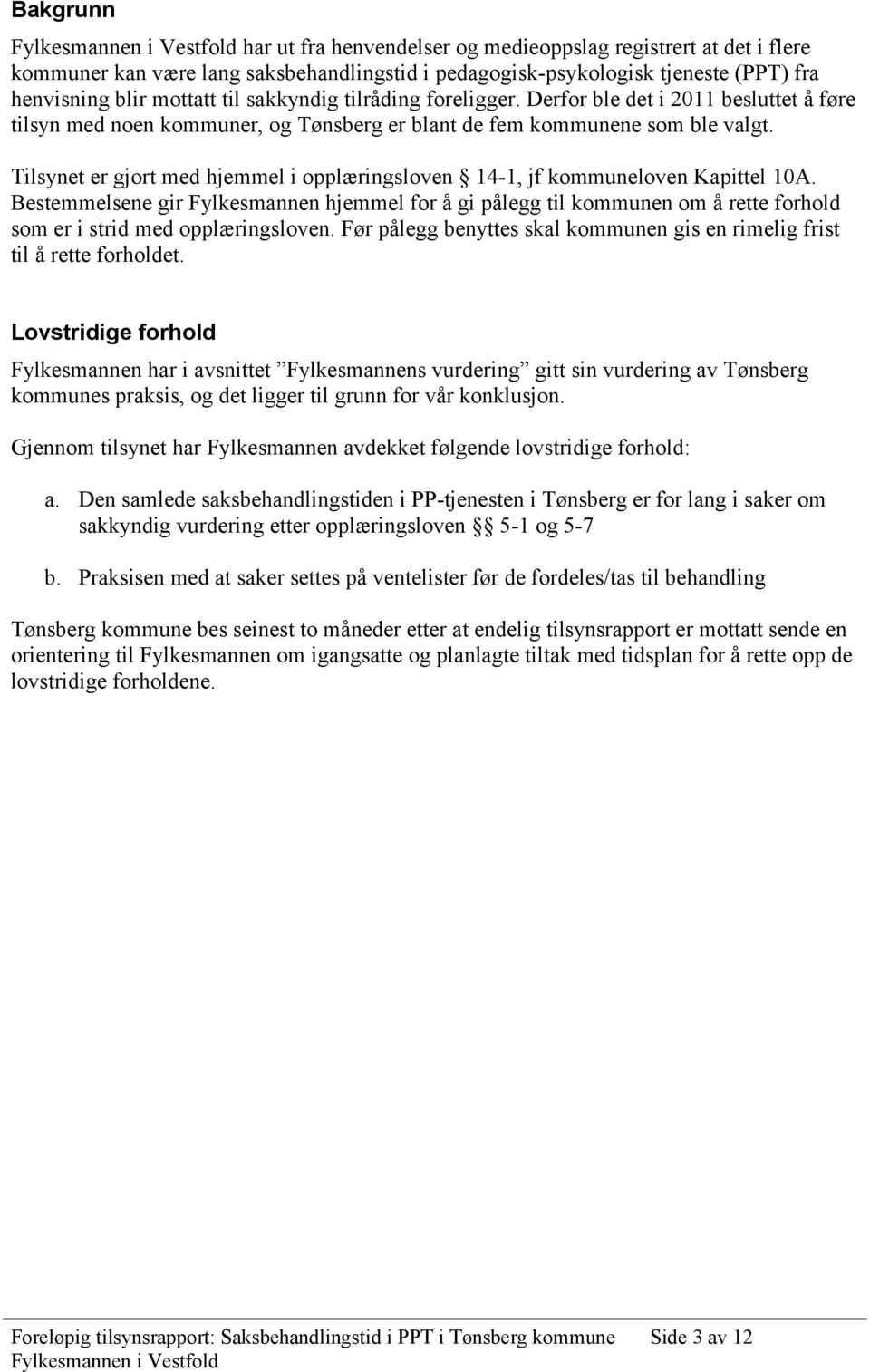 Tilsynet er gjort med hjemmel i opplæringsloven 14-1, jf kommuneloven Kapittel 10A.