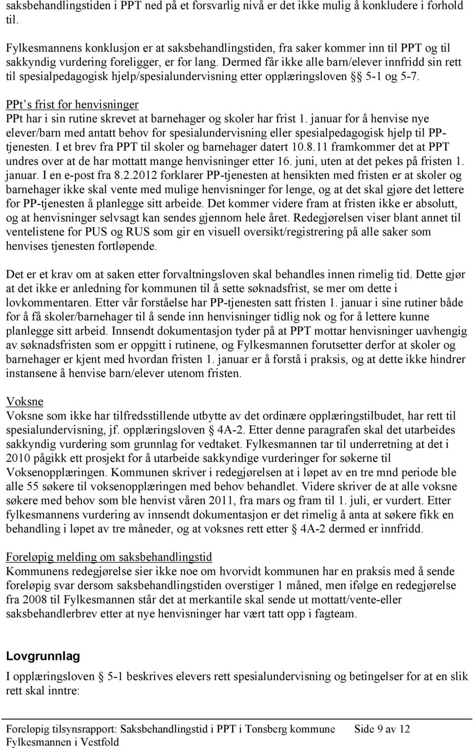 Dermed får ikke alle barn/elever innfridd sin rett til spesialpedagogisk hjelp/spesialundervisning etter opplæringsloven 5-1 og 5-7.