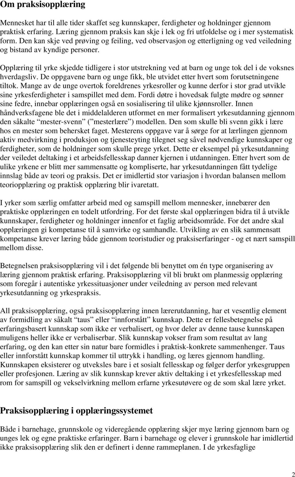 Den kan skje ved prøving og feiling, ved observasjon og etterligning og ved veiledning og bistand av kyndige personer.