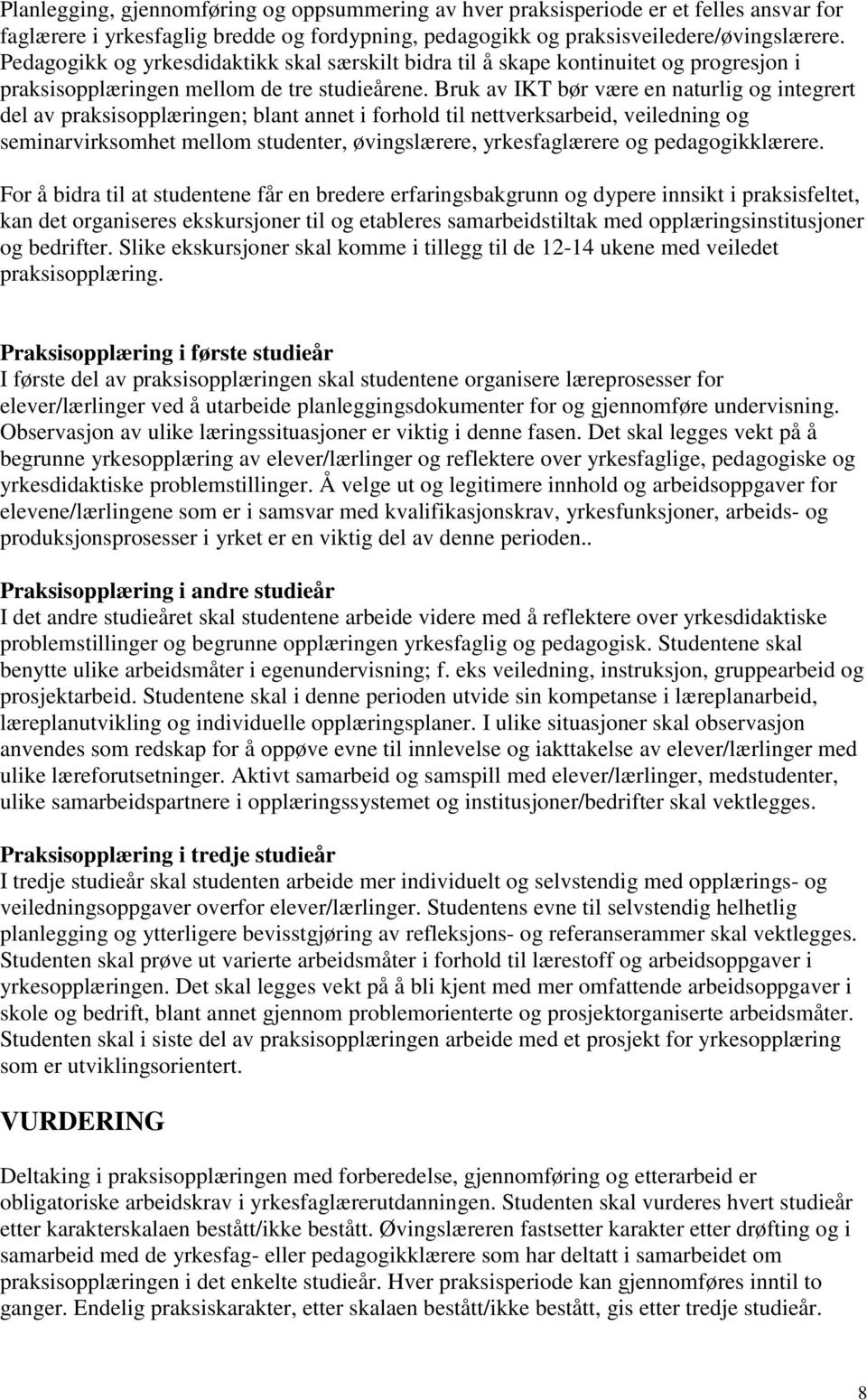 Bruk av IKT bør være en naturlig og integrert del av praksisopplæringen; blant annet i forhold til nettverksarbeid, veiledning og seminarvirksomhet mellom studenter, øvingslærere, yrkesfaglærere og