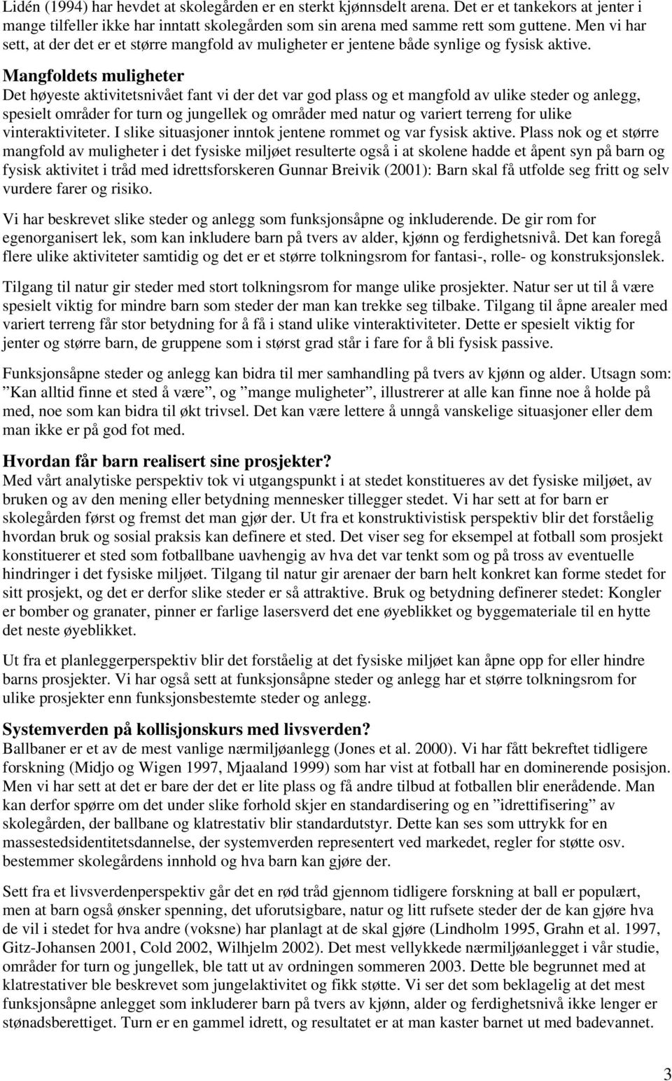 Mangfoldets muligheter Det høyeste aktivitetsnivået fant vi der det var god plass og et mangfold av ulike steder og anlegg, spesielt områder for turn og jungellek og områder med natur og variert