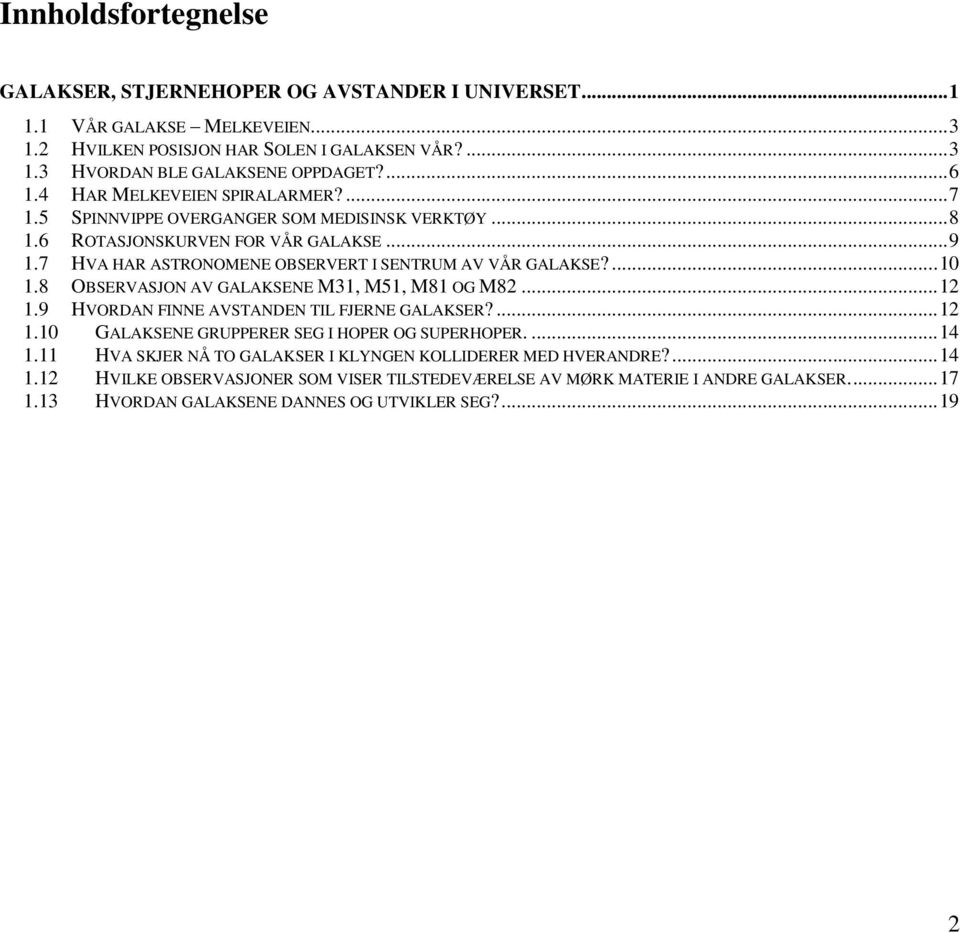 ... 10 1.8 OBSERVASJON AV GALAKSENE M31, M51, M81 OG M82... 12 1.9 HVORDAN FINNE AVSTANDEN TIL FJERNE GALAKSER?... 12 1.10 GALAKSENE GRUPPERER SEG I HOPER OG SUPERHOPER.... 14 1.