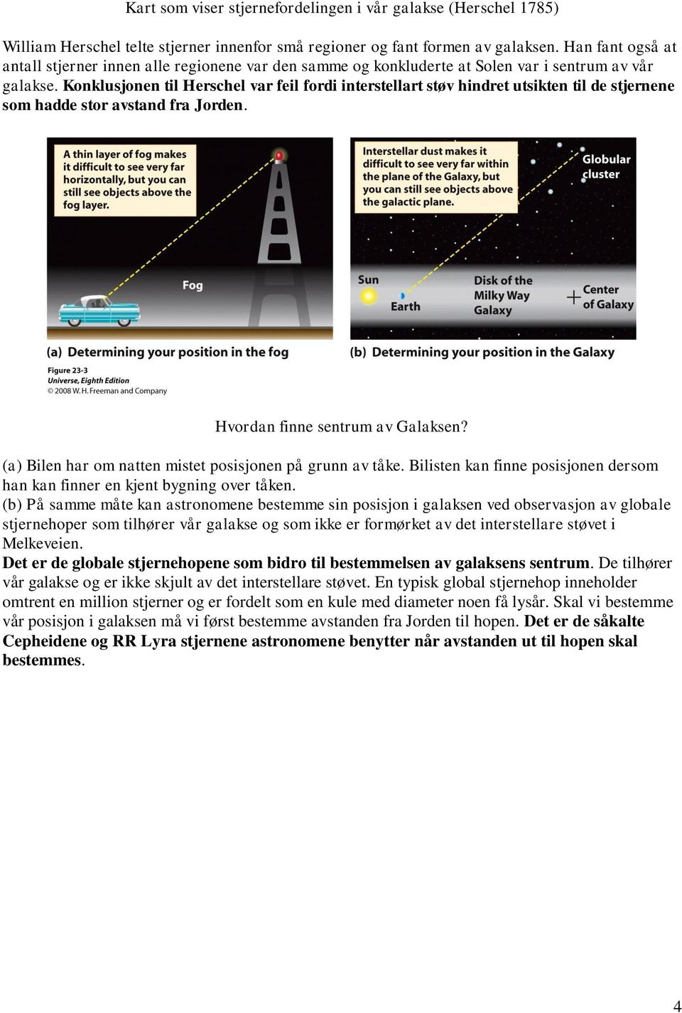 Konklusjonen til Herschel var feil fordi interstellart støv hindret utsikten til de stjernene som hadde stor avstand fra Jorden. Hvordan finne sentrum av Galaksen?