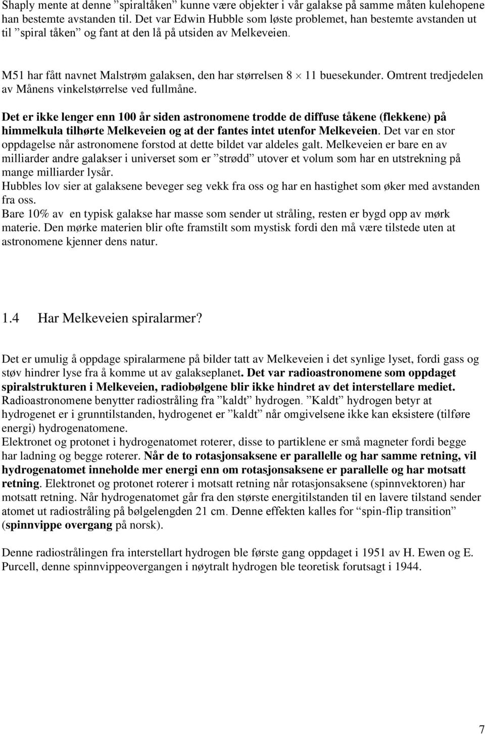 M51 har fått navnet Malstrøm galaksen, den har størrelsen 8 11 buesekunder. Omtrent tredjedelen av Månens vinkelstørrelse ved fullmåne.