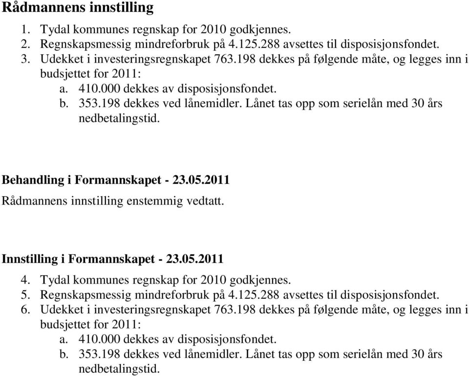 Behandling i Formannskapet - 23.05.2011 Rådmannens innstilling enstemmig vedtatt. Innstilling i Formannskapet - 23.05.2011 4. Tydal kommunes regnskap for 2010 godkjennes. 5.