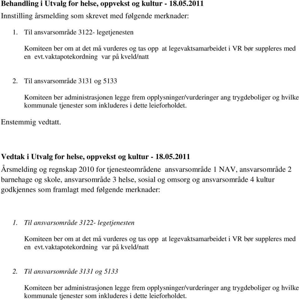 Til ansvarsområde 3131 og 5133 Komiteen ber administrasjonen legge frem opplysninger/vurderinger ang trygdeboliger og hvilke kommunale tjenester som inkluderes i dette leieforholdet.