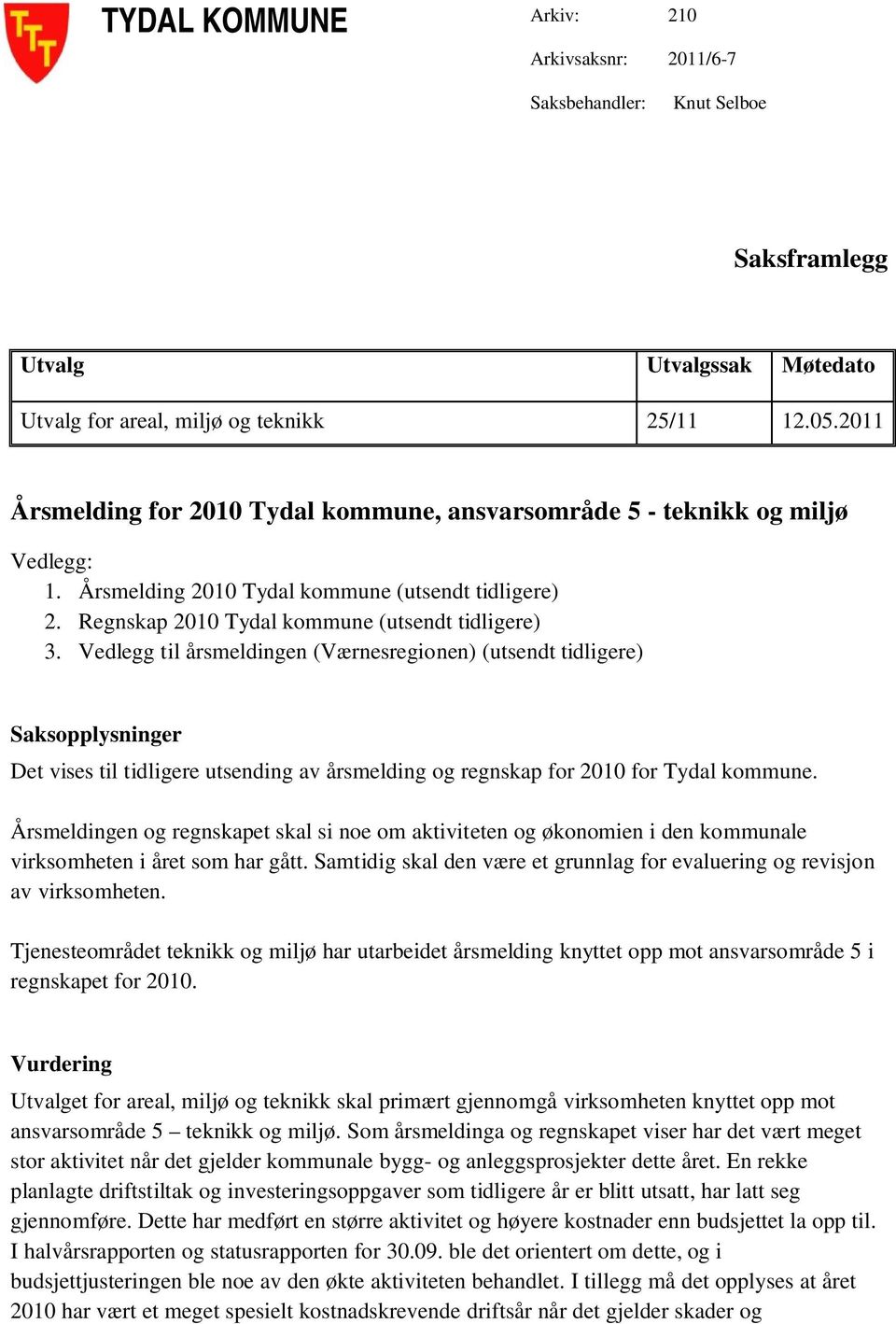 Vedlegg til årsmeldingen (Værnesregionen) (utsendt tidligere) Saksopplysninger Det vises til tidligere utsending av årsmelding og regnskap for 2010 for Tydal kommune.