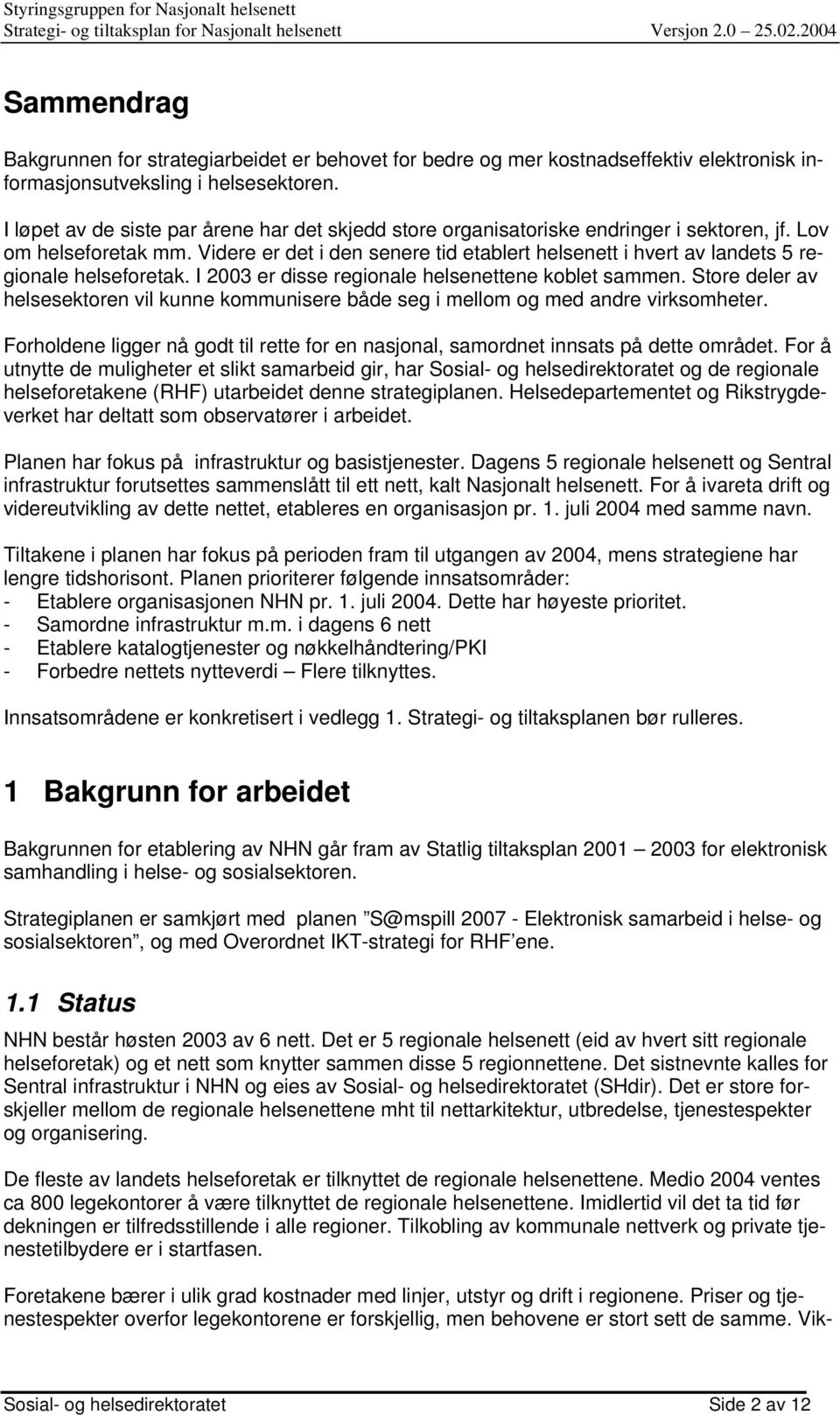 Videre er det i den senere tid etablert helsenett i hvert av landets 5 regionale helseforetak. I 2003 er disse regionale helsenettene koblet sammen.