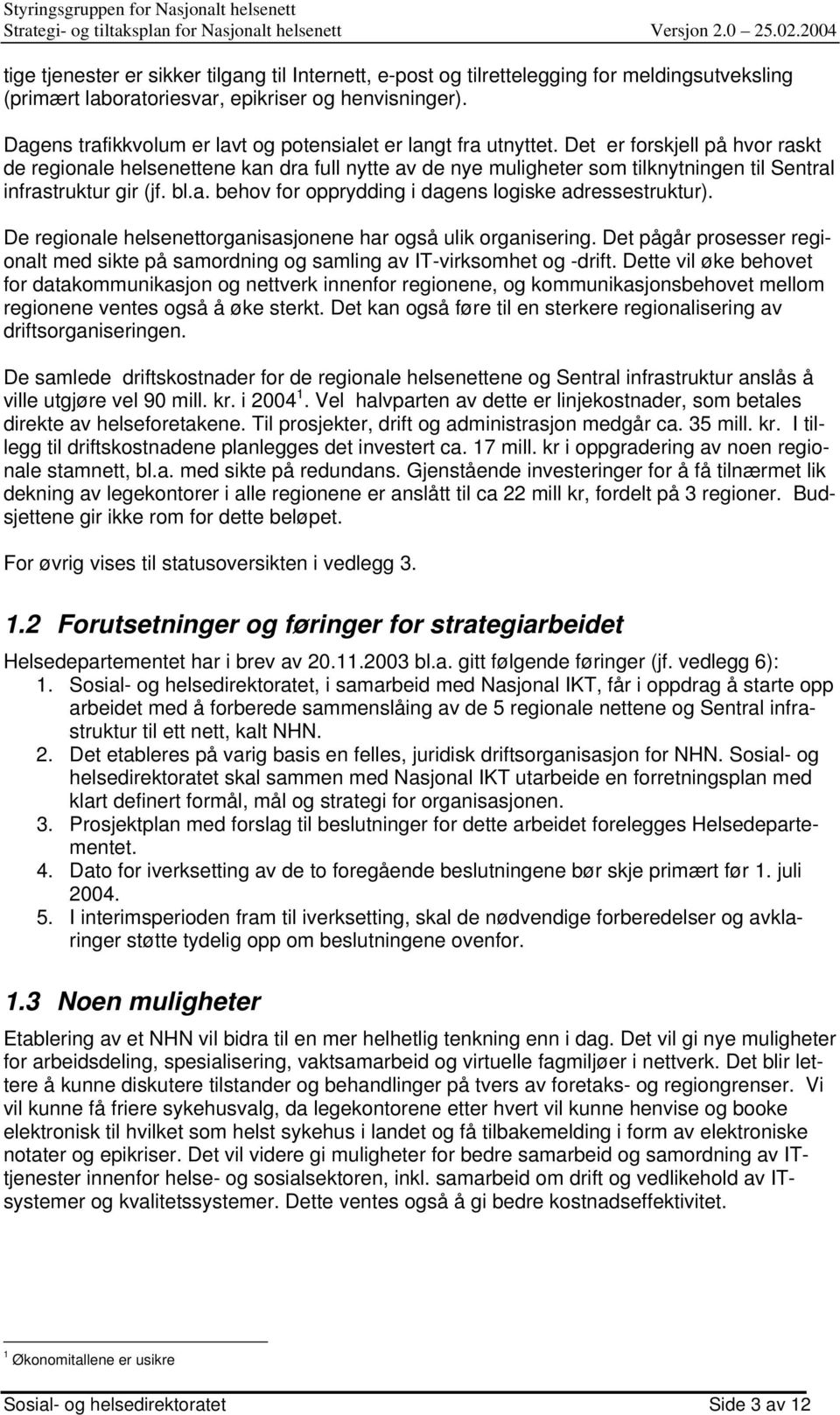 Det er forskjell på hvor raskt de regionale helsenettene kan dra full nytte av de nye muligheter som tilknytningen til Sentral infrastruktur gir (jf. bl.a. behov for opprydding i dagens logiske adressestruktur).