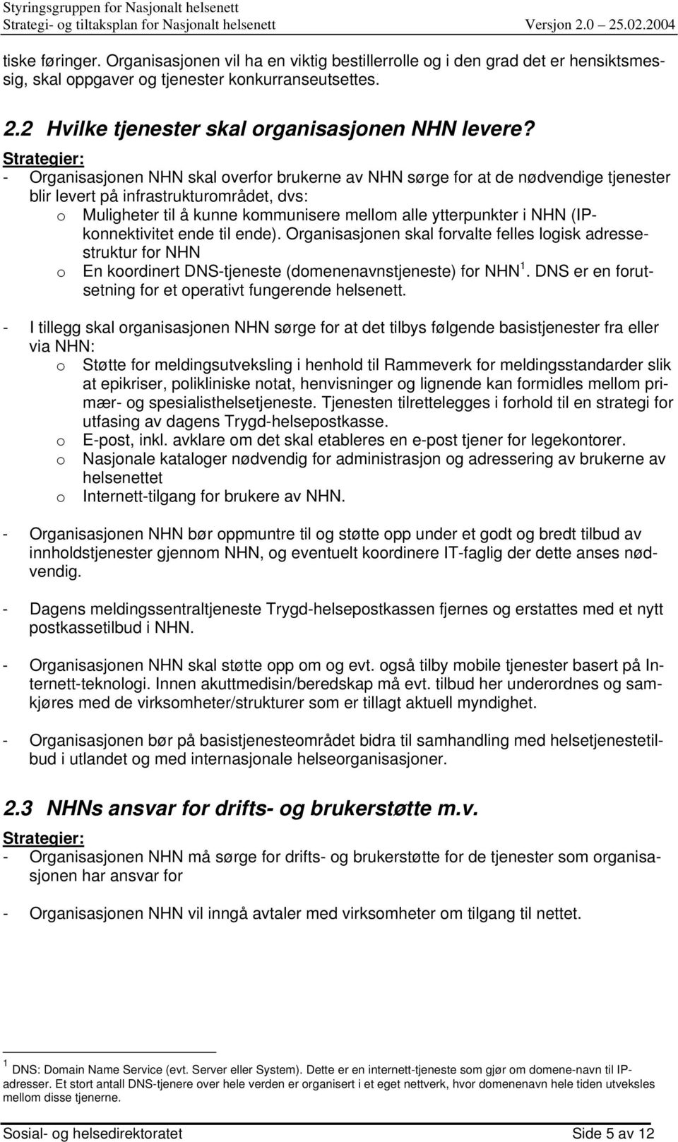 (IPkonnektivitet ende til ende). Organisasjonen skal forvalte felles logisk adressestruktur for NHN o En koordinert DNS-tjeneste (domenenavnstjeneste) for NHN 1.