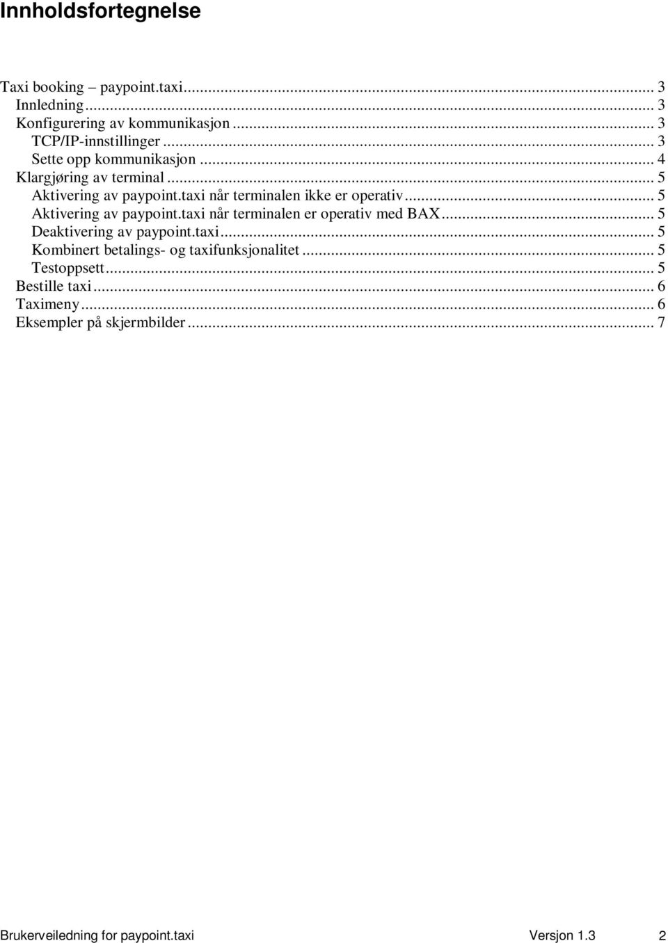 .. 5 Aktivering av paypoint.taxi når terminalen er operativ med BAX... 5 Deaktivering av paypoint.taxi... 5 Kombinert betalings- og taxifunksjonalitet.