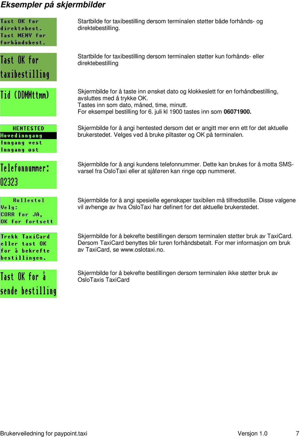 OK. Tastes inn som dato, måned, time, minutt. For eksempel bestilling for 6. juli kl 1900 tastes inn som 06071900.