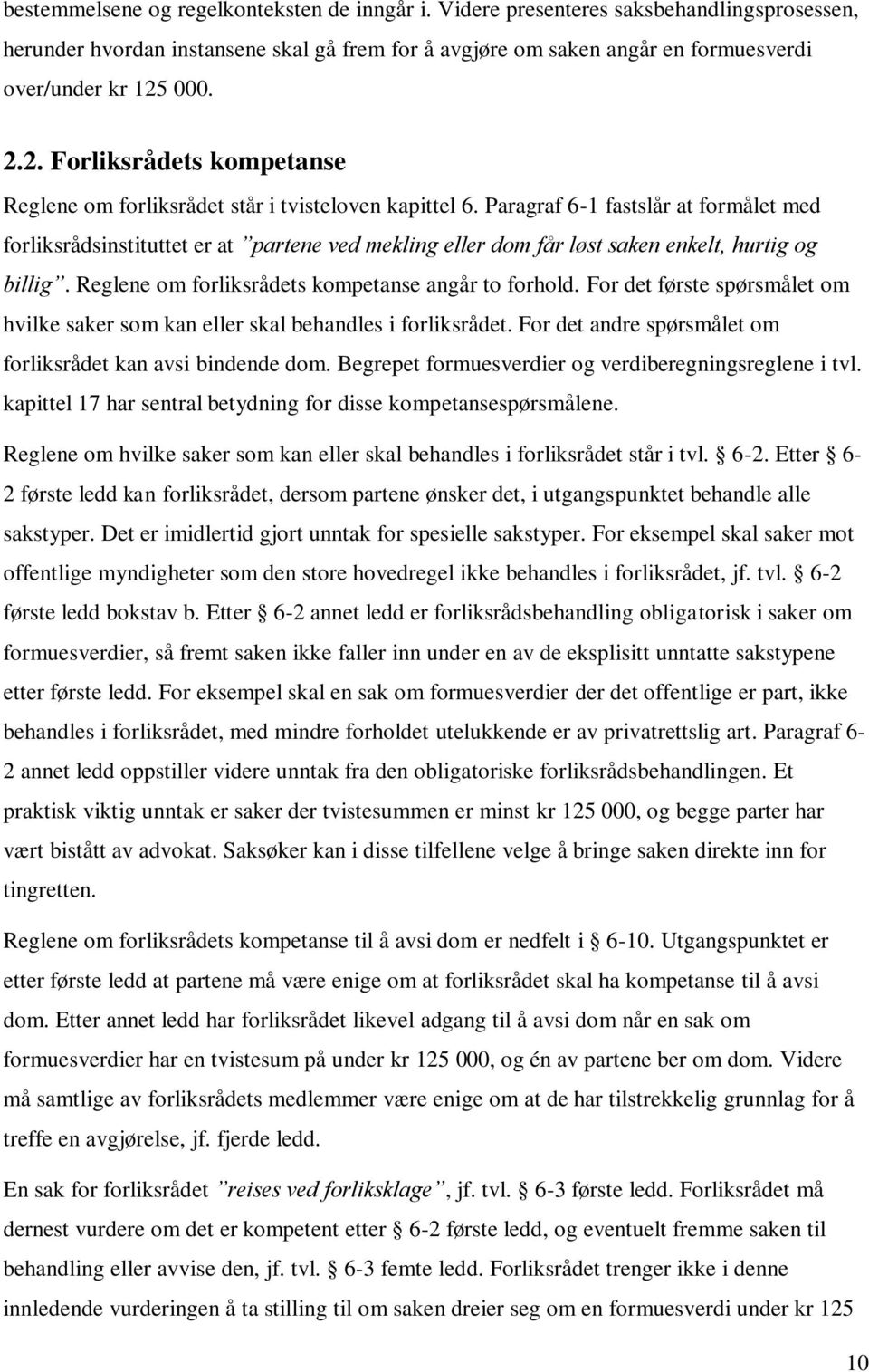 Paragraf 6-1 fastslår at formålet med forliksrådsinstituttet er at partene ved mekling eller dom får løst saken enkelt, hurtig og billig. Reglene om forliksrådets kompetanse angår to forhold.