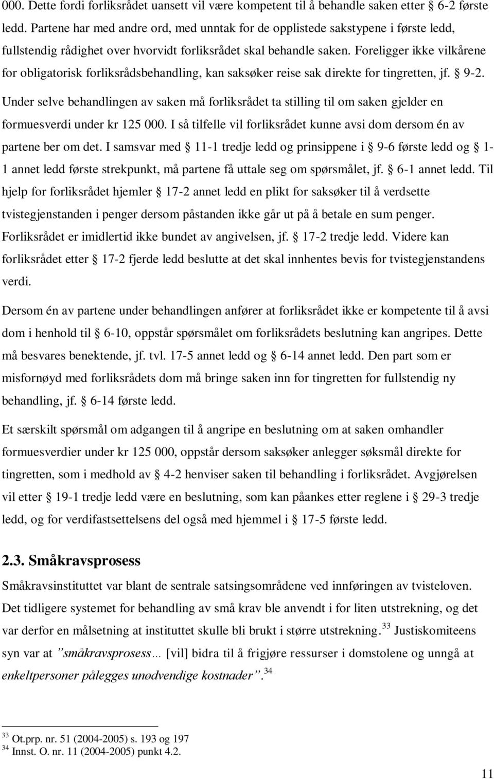 Foreligger ikke vilkårene for obligatorisk forliksrådsbehandling, kan saksøker reise sak direkte for tingretten, jf. 9-2.