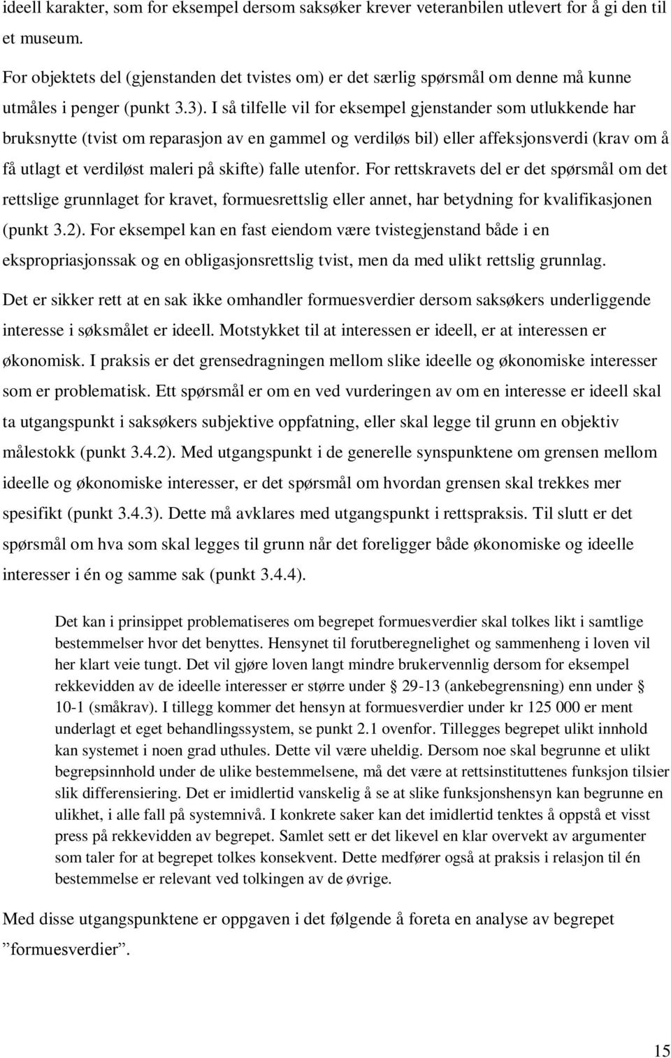 I så tilfelle vil for eksempel gjenstander som utlukkende har bruksnytte (tvist om reparasjon av en gammel og verdiløs bil) eller affeksjonsverdi (krav om å få utlagt et verdiløst maleri på skifte)