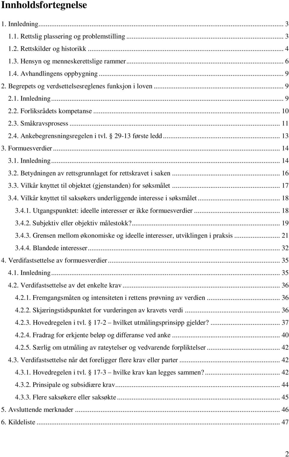 29-13 første ledd... 13 3. Formuesverdier... 14 3.1. Innledning... 14 3.2. Betydningen av rettsgrunnlaget for rettskravet i saken... 16 3.3. Vilkår knyttet til objektet (gjenstanden) for søksmålet.