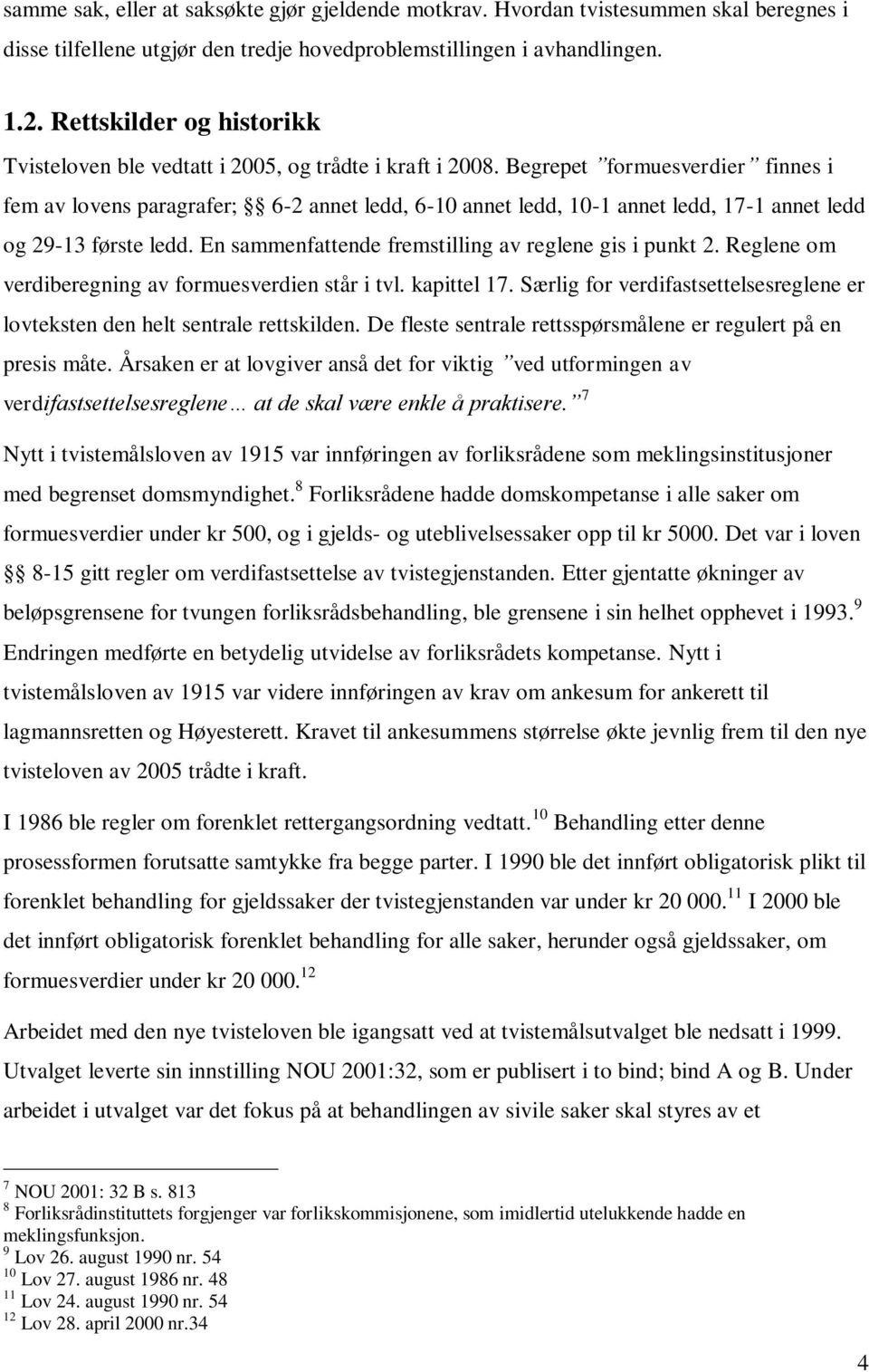 Begrepet formuesverdier finnes i fem av lovens paragrafer; 6-2 annet ledd, 6-10 annet ledd, 10-1 annet ledd, 17-1 annet ledd og 29-13 første ledd.