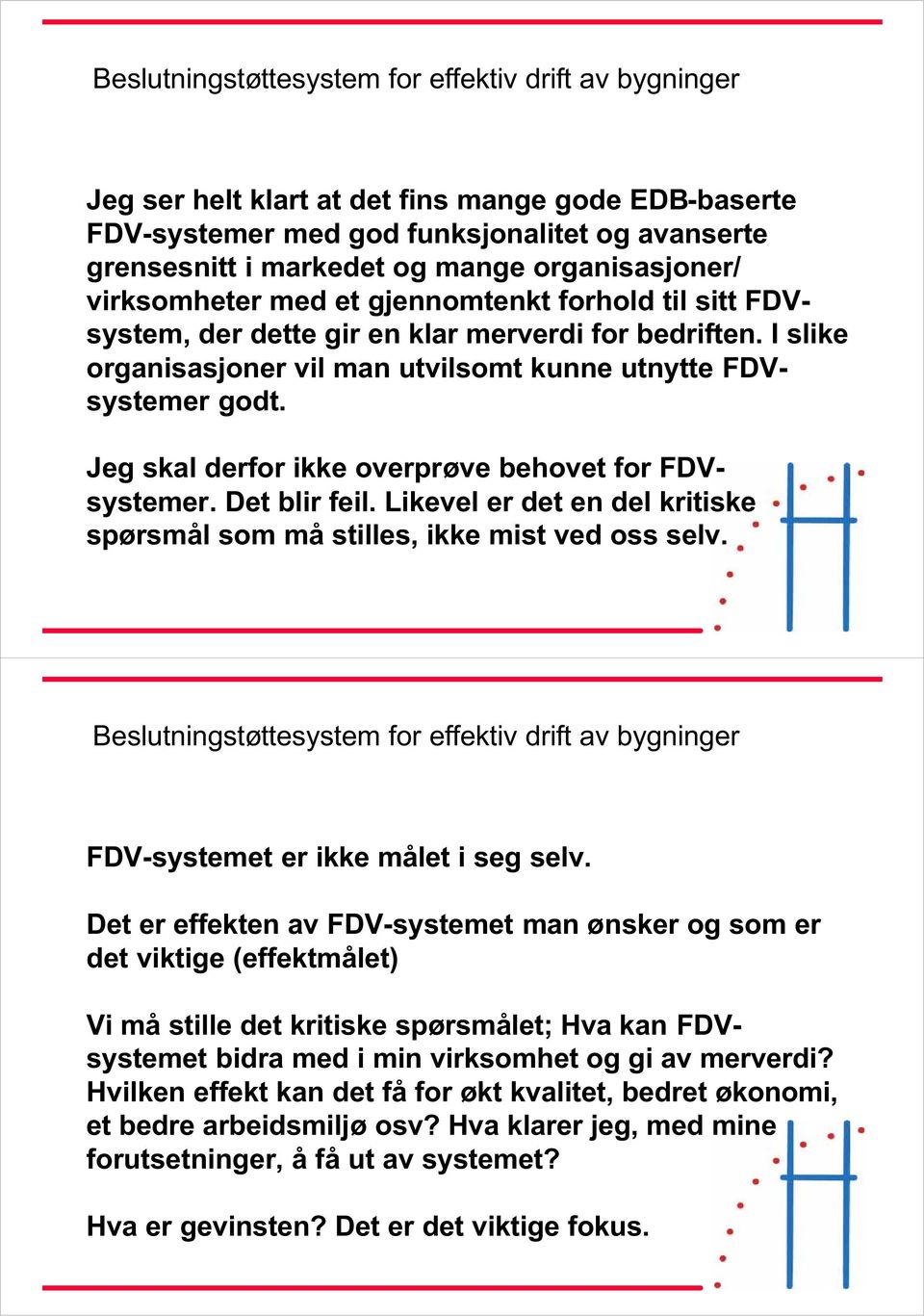 Det blir feil. Likevel er det en del kritiske spørsmål som må stilles, ikke mist ved oss selv. FDV-systemet er ikke målet i seg selv.