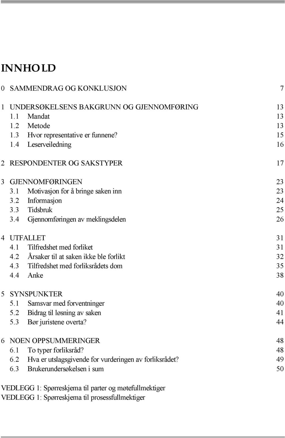 4 Gjennomføringen av meklingsdelen 26 4 UTFALLET 31 4.1 Tilfredshet med forliket 31 4.2 Årsaker til at saken ikke ble forlikt 32 4.3 Tilfredshet med forliksrådets dom 35 4.