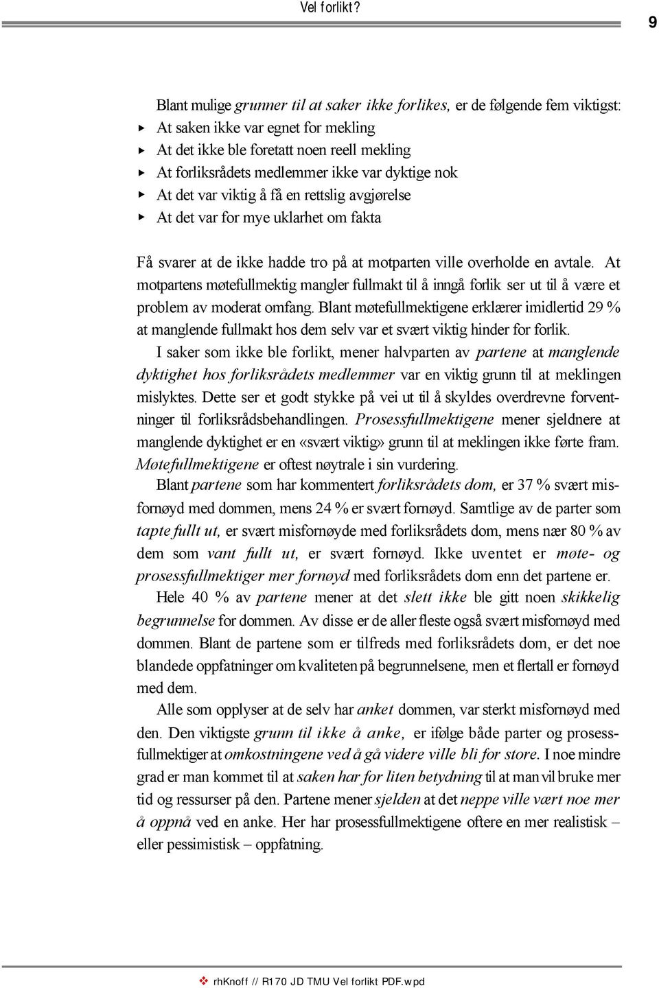 var dyktige nok < At det var viktig å få en rettslig avgjørelse < At det var for mye uklarhet om fakta Få svarer at de ikke hadde tro på at motparten ville overholde en avtale.