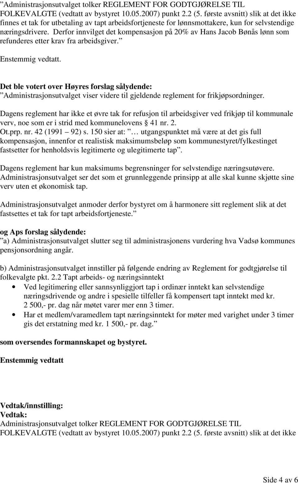 Derfor innvilget det kompensasjon på 20% av Hans Jacob Bønås lønn som refunderes etter krav fra arbeidsgiver. Enstemmig vedtatt.