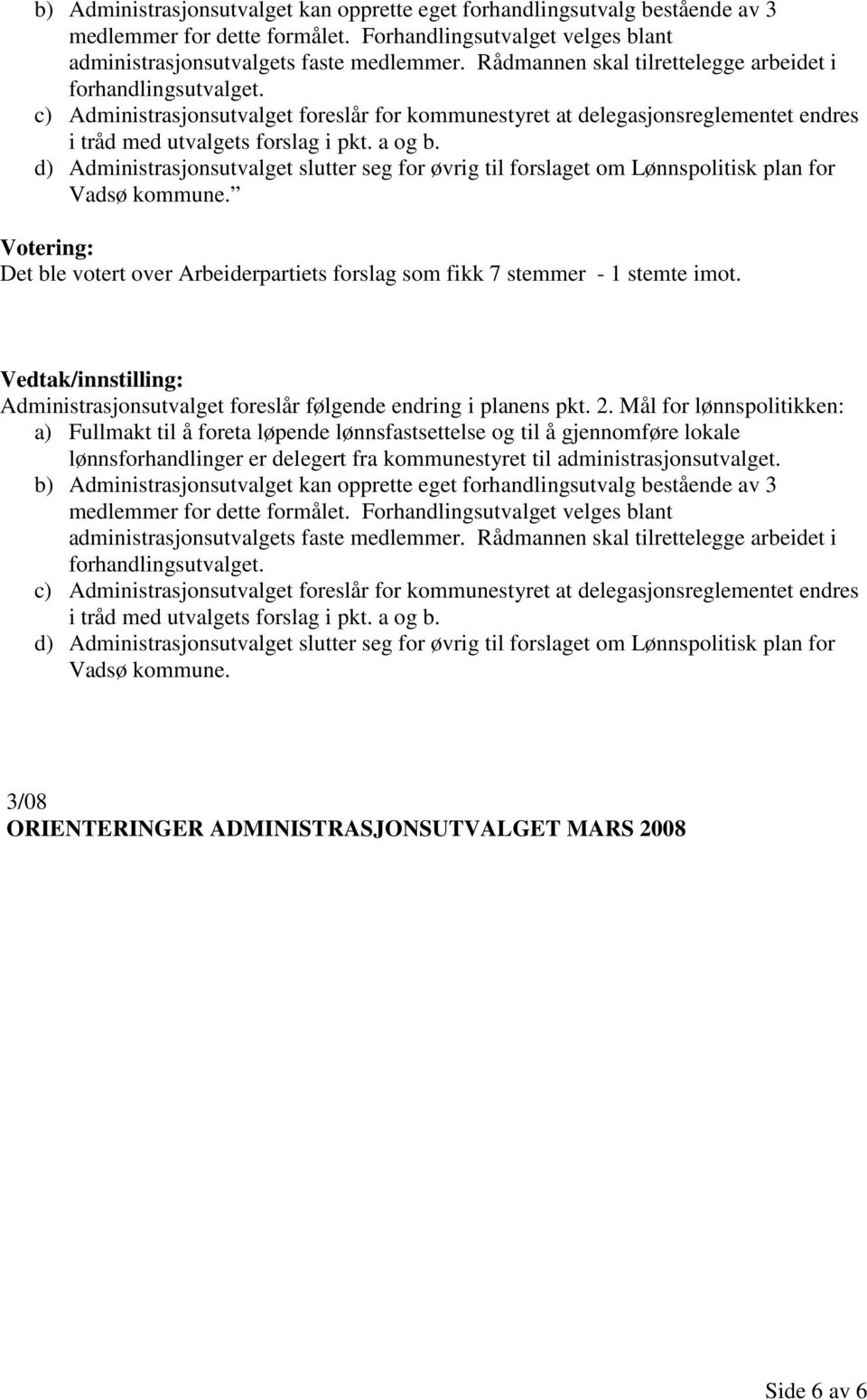 d) Administrasjonsutvalget slutter seg for øvrig til forslaget om Lønnspolitisk plan for Vadsø kommune. Votering: Det ble votert over Arbeiderpartiets forslag som fikk 7 stemmer - 1 stemte imot.