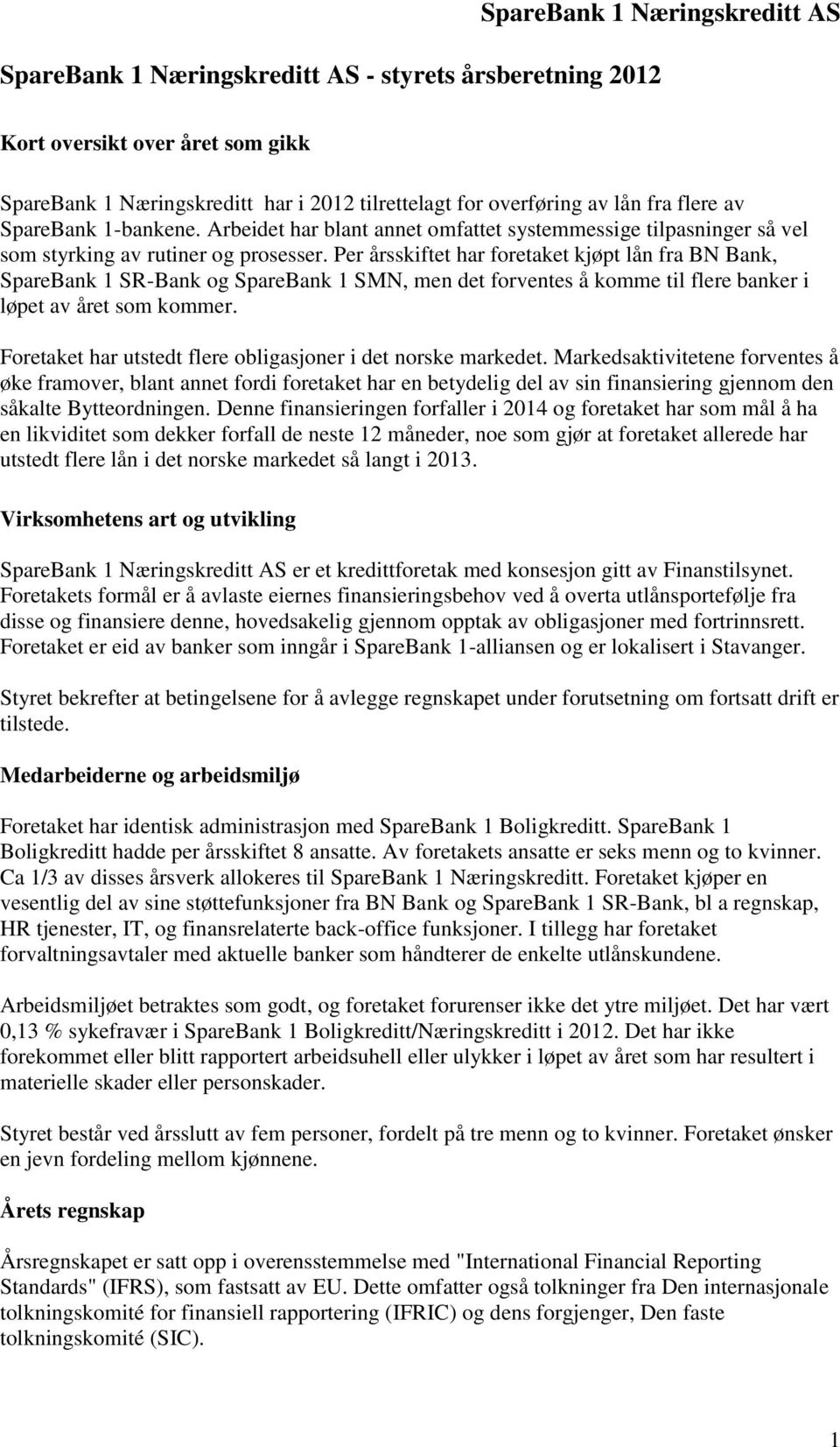 Per årsskiftet har foretaket kjøpt lån fra BN Bank, SpareBank 1 SR-Bank og SpareBank 1 SMN, men det forventes å komme til flere banker i løpet av året som kommer.