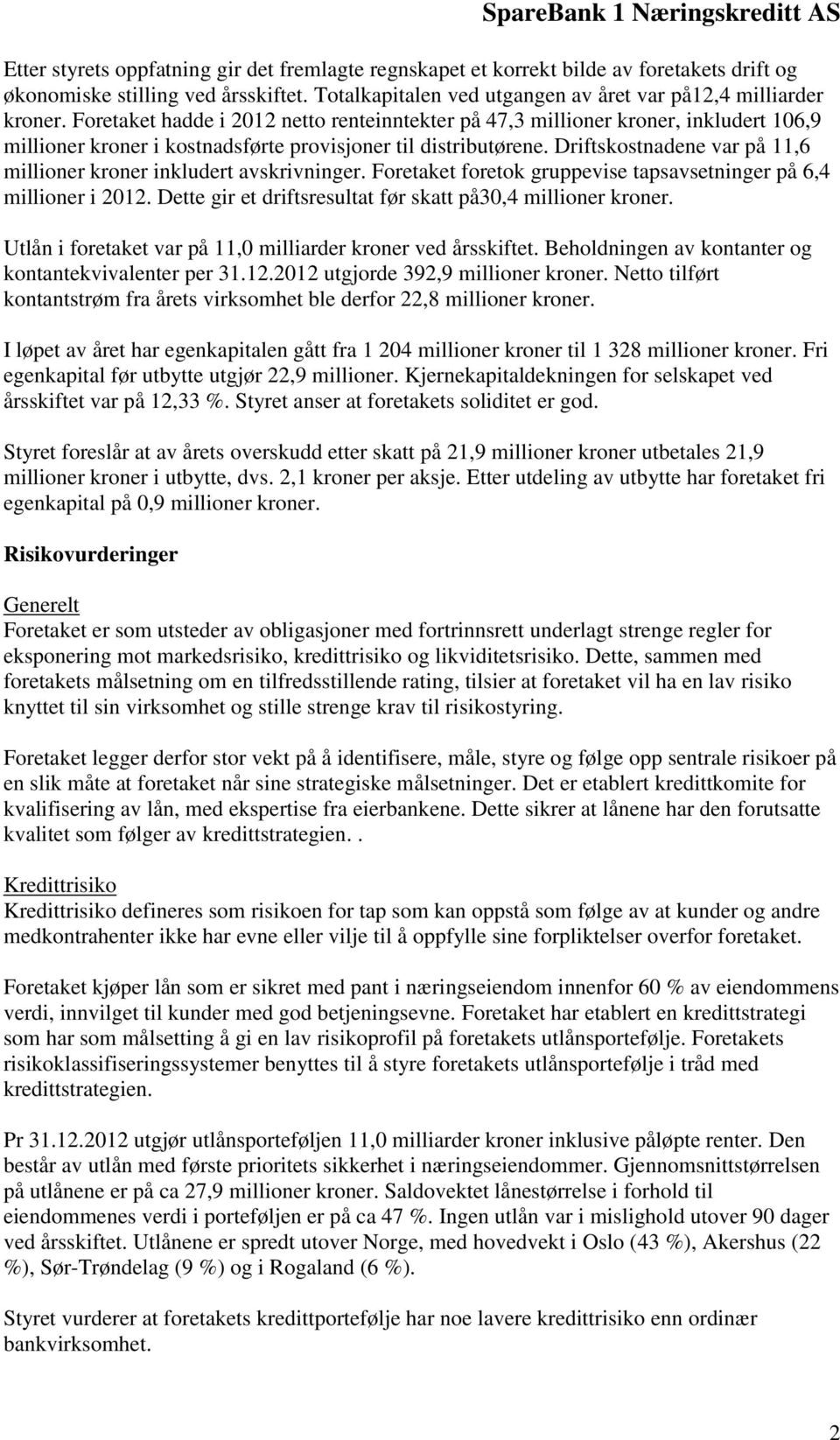 Foretaket hadde i 2012 netto renteinntekter på 47,3 millioner kroner, inkludert 106,9 millioner kroner i kostnadsførte provisjoner til distributørene.