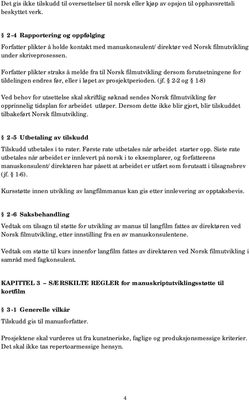 Forfatter plikter straks å melde fra til Norsk filmutvikling dersom forutsetningene for tildelingen endres før, eller i løpet av prosjektperioden. (jf.