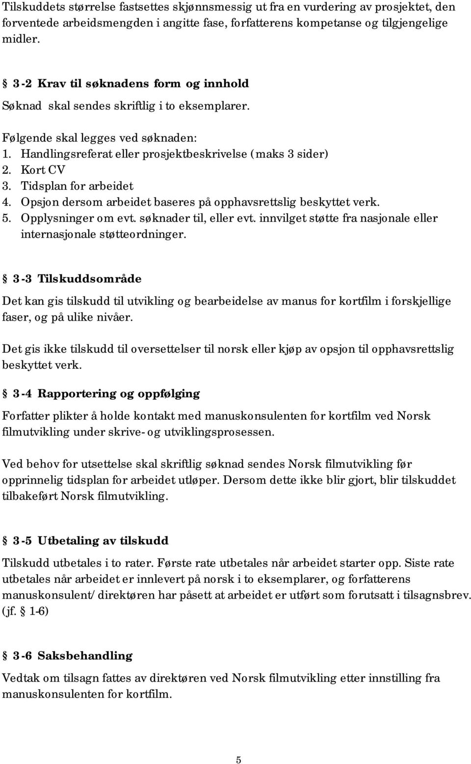 Tidsplan for arbeidet 4. Opsjon dersom arbeidet baseres på opphavsrettslig beskyttet verk. 5. Opplysninger om evt. søknader til, eller evt.